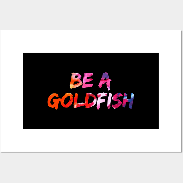 Be A Goldfish Wall Art by Firts King